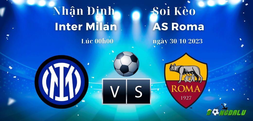 Nhận định soi kèo Inter Milan vs AS Roma 00h00 ngày 30/10 Serie A # tại BONGDALU Nhận định soi kèo Inter Milan vs AS Roma 00h00 ngày 30/10 Serie A